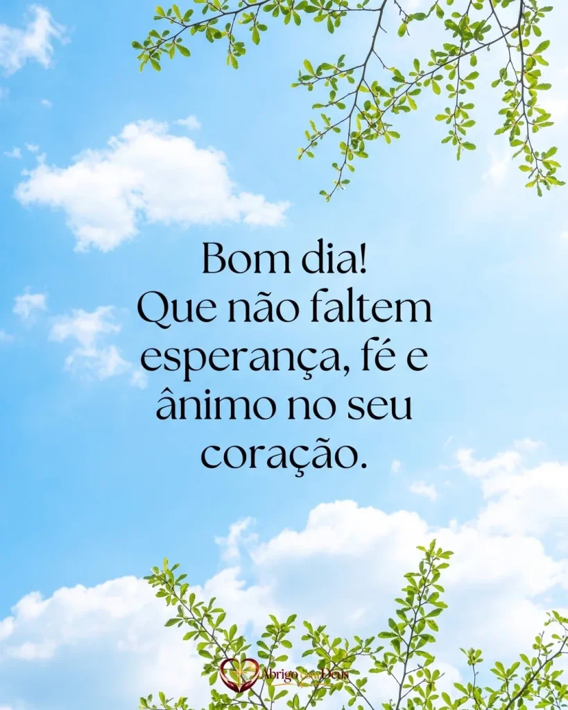 Cartão de bom dia com céu azul, nuvens e ramos verdes e a frase “Bom dia! Que não faltem esperança, fé e ânimo no seu coração.”